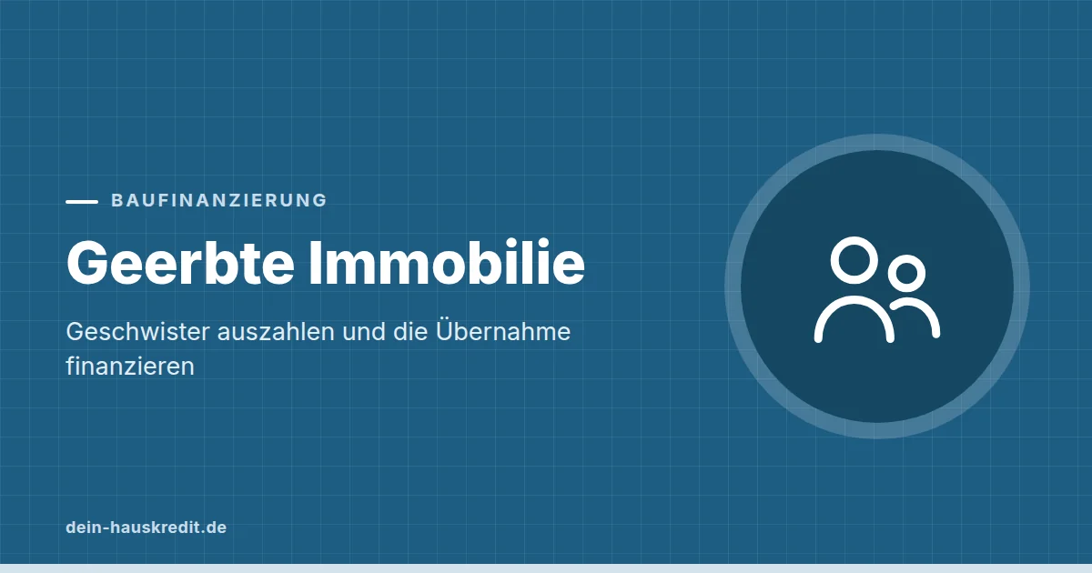 Grafik zum Beitrag: Geerbte Immobilie: Geschwister auszahlen und die Übernahme finanzieren